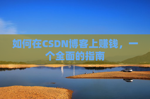 如何在CSDN博客上赚钱，一个全面的指南